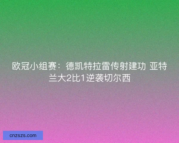 欧冠小组赛：德凯特拉雷传射建功 亚特兰大2比1逆袭切尔西