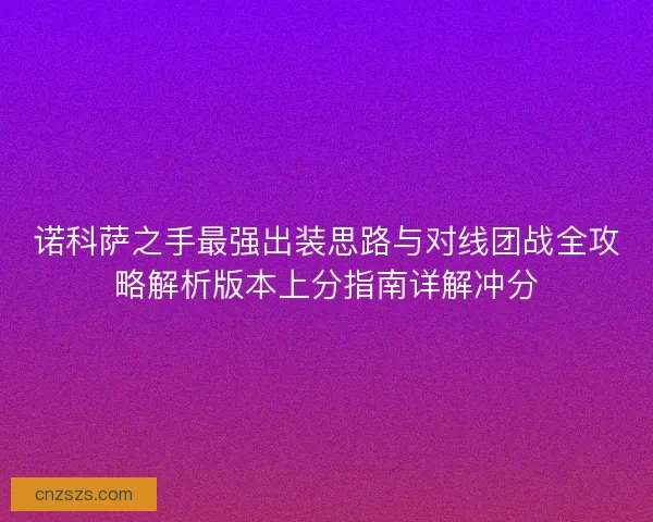 诺科萨之手最强出装思路与对线团战全攻略解析版本上分指南详解冲分