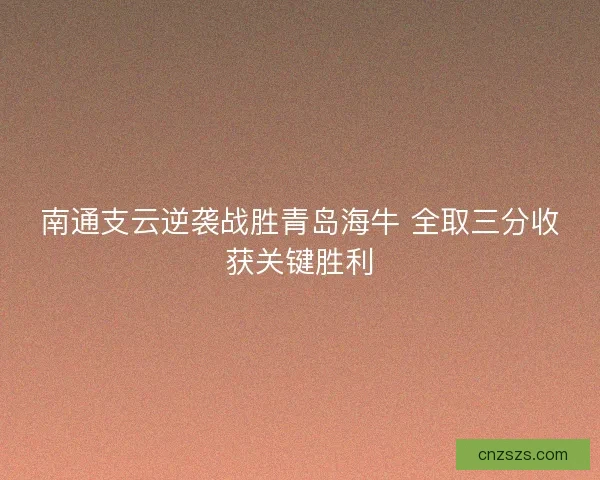 南通支云逆袭战胜青岛海牛 全取三分收获关键胜利